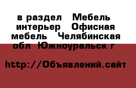  в раздел : Мебель, интерьер » Офисная мебель . Челябинская обл.,Южноуральск г.